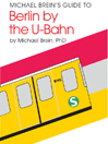 Michael Brein's Guide to Berlin by the U-Bahn (Subway)